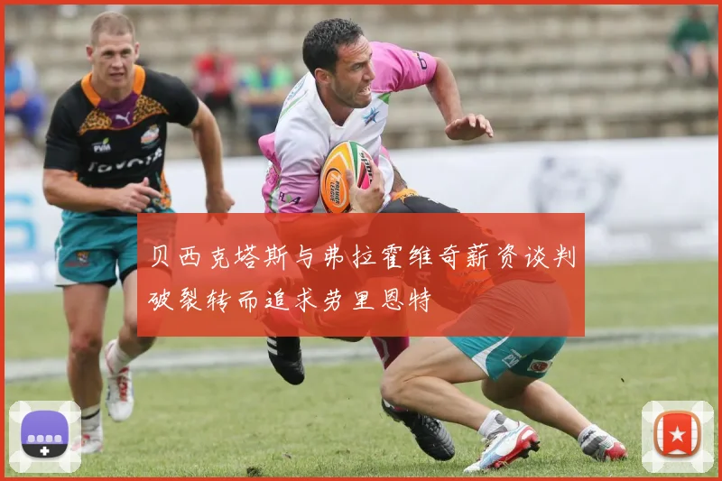 贝西克塔斯与弗拉霍维奇薪资谈判破裂转而追求劳里恩特